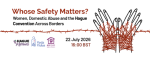 Our next webinar: Whose Safety Matters? – Women, Domestic Abuse and the Hague Convention Across Borders